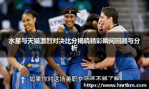 水星与天猫激烈对决比分揭晓精彩瞬间回顾与分析